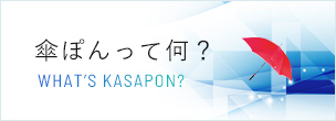 傘ぽんって何？What’s KASAPON?